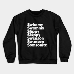 Swimmy swammy slippy slappy swenson swanson samsonite Crewneck Sweatshirt